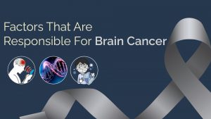 Factors that are responsible for brain cancer