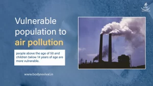 Children below the age of 14 and adults above the age of 50 are vulnerable to air pollution.